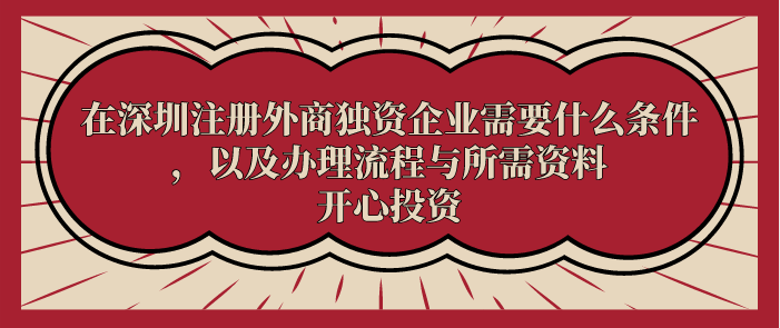 在深圳注冊外商獨(dú)資企業(yè)需要什么條件，以及辦理流程與所需資料